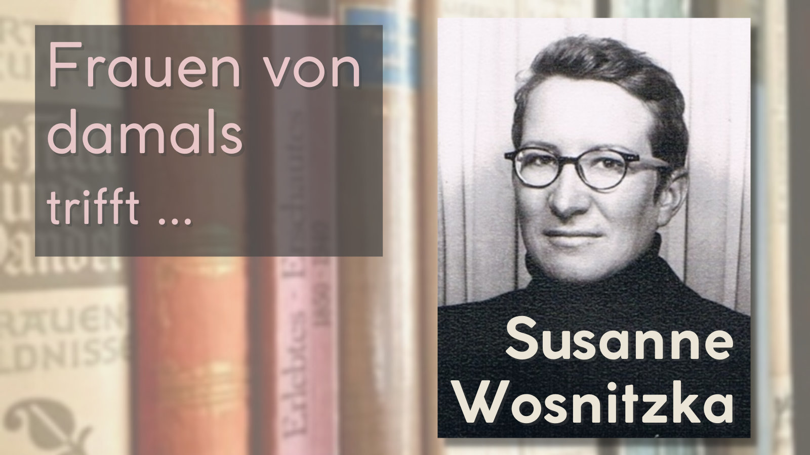 Folge 19: Frauen von damals trifft … Susanne Wosnitzka