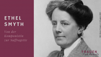 Ethel Smyth – Von der Komponistin zur Suffragette